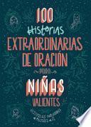 100 Historias Extraordinarias de Oración Para Niñas Valientes: Historias Inolvidables de Mujeres de Fe