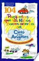 104 Preguntas Que Los Ninos Hacen Acerca del Cielo y Los Angeles