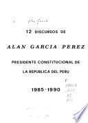 12 discursos de Alan García Pérez, presidente constitucional de la República del Perú, 1985-1990