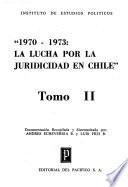1970-1973 [i.e. Mil novecientos setenta-mil novecientos setenta y tres], la lucha por la juridicidad en Chile