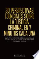 30 Perspectivas Esenciales Sobre La Justicia Criminal En 7 Minutos Cada Una