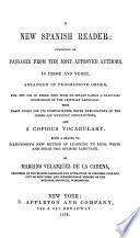 A New Spanish Reader: Consisting of Passages from the Most Approved Authors, in Prose and Verse, Arranged in Progressive Order ... with Plain Rules for Its Pronunciation, Notes Explanatory of the Idioms and Difficult Constructions, and a Copious Vocabulary