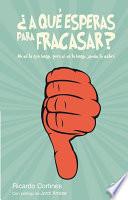 ¿A qué esperas para fracasar?