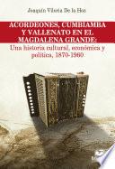 Acordeones, cumbiamba y vallenato en el Magdalena Grande: Una historia cultural, económica y política, 1870 - 1960