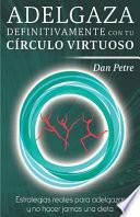 Adelgaza Definitivamente Con Tu Círculo Virtuoso: Estrategias Reales Para Adelgazar y No Hacer Jamás Una Dieta.