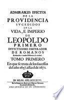 Admirables Efectos de la Providencia sucedidos en la vida e imperio de Leopoldo primero ... emperador de Romanos