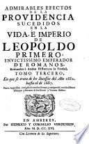 Admirables efectos de la providencia sucedidos en la vida e imperio de Leopoldo primero ...