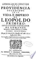 Admirables efectos de la providencia sucedidos en la vida e imperio de Leopoldo primero ...