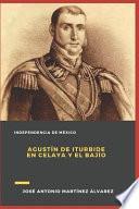 Agustín de Iturbide en Celaya y El Bajío