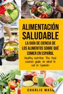 Alimentación saludable La guía de ciencia de los alimentos sobre qué comer en español/ Healthy nutrition The food science guide on what to eat in Spanish