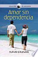 Amar sin dependencia / To Love Without Dependence