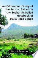 An Edition and Study of the Secular Ballads in the Sephardic Ballad Notebook of Halia Isaac Cohen