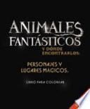 Animales Fantasticos y Donde Encontrarlos: Personajes y Lugares Magicos. Libro Para Colorear