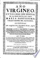 Año virgineo, cuyos dias son finezas de la gran Reyna del cielo Maria Santissima, virgen madre del Altissimo