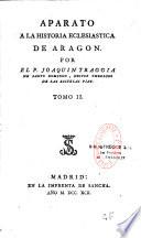Aparato a la historia eclesiastica de Aragon. por el P. Joaquin Traggia de Santo Domingo,...
