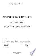 Apuntes biográficos del Excmo. Señor Maximiliano Crespo