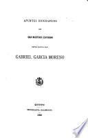 Apuntes biograficos del gran magistrado ecuatoriano Gabriel Garcia Moreno