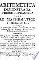 Arithmetica demonstrada theorico practica para lo mathematico y mercantil ...