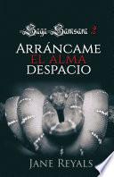 Arráncame el alma despacio