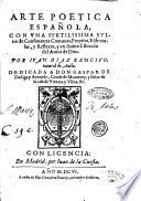 Arte poetica española, con vna fertilissima sylua de consonantes comunes, proprios, esdruxulos, y reflexos, y vn diuino estimulo del amor de Dios. Por Iuan Diaz Rencifo, natural de Auila. Dedicada a don Gaspar de Zuňiga y Azeuedo, ..