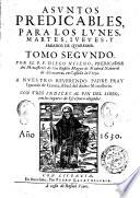 Asuntos predicables, para los domingos, miercoles, y viernes, de Quaresma. Por el P.F. Diego Niseno predicador del conuento de S. Basilio Magno de Madrid, ... Con adicion de tabla de escritura. Tomo primero -segundo]