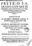 Auto glorioso festejo sagrado con que el insigne colegio de la preclara arte de notaria celebrò la canonizacion del Senor San Luis Bertran...
