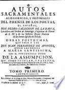AUTOS SACRAMENTALES ALEGORICOS, Y HISTORIALES DEL PHENIX DE LOS POETAS, EL ESPAÑOL, DON PEDRO CALDERON DE LA BARCA, Cavallero del Orden de Santiago, Capellan de Honor de S. M. y de los Señores Reyes Nuevos de la Santa Iglesia de Toledo