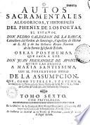 Autos sacramentales, alegoricos, y historiales del phenix de los poetas, el español, Don Pedro Calderon de la Barca,... Obras posthumas, que saca a luz Don Juan Fernandez de Apontes,...Tomo primero [ -tomo sexto]
