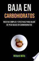Baja En Carbohidratos: Recetas Simples Y Efectivas Para Bajar De Peso Bajas En Carbohidratos