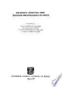 Bibliografía comentada sobre educación bibliotecológica en México