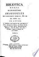 Biblioteca nueva de los escritores aragoneses que florecieron desde el año de 1500 hasta