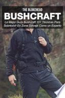 Bushcraft La mejor guía Bushcraft. 101 técnicas para sobrevivir en zona salvaje como un experto