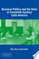 Business Politics and the State in Twentieth-Century Latin America