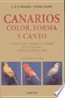 Canarios, color, forma y canto : una guía completa para su cuidado, cría y exposición