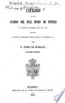 Catalogo de los Cuadros del Real Museo de Pintura y Escultura. ... redactado ... por D. Pedro de Madrazo. Segunda edicion