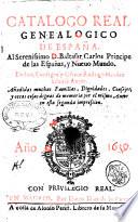 Catalogo real genealogico de España. Al serenissimo D. Baltasar Carlos principe de las Españas, y nueuo mundo. Dedica, consagra, y ofrece Rodrigo Mendez Silua su autor. Añadidas muchas familias, dignidades, consejos, y otras cosas dignas de memoria por el mismo autor, en esta segunda impression