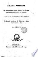 Cataluña vindicada de la nota de rebelion con que sus émulos pretendieron denigrar sus glorias