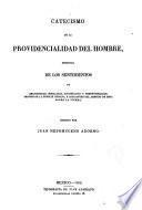 Catecismo de la providencialidad del hombre deducida de los sentimientos de religiosidad, moralidad, sociabilidad y perfectibilidad, propios de les especie humana, e indicantes del destino de esta sobre la Tierra
