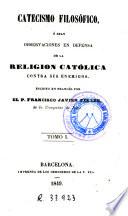 Catecismo filosófico, ó sean, Observaciones en defensa de la religion católica contra sus enemigos