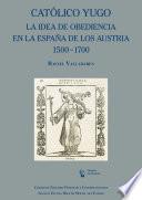 Católico yugo. La idea de obediencia en la España de los Austria, 1500-1700