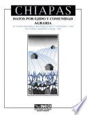 Chiapas. Datos por ejido y comunidad agraria. XI Censo General de Población y Vivienda, 1990. VII Censo Agropecuario, 1991