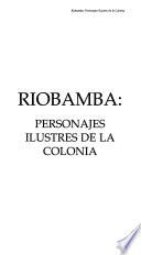 Chimborazo, ayer, hoy y siempre: Riobamba : personajes ilustres de la colonia
