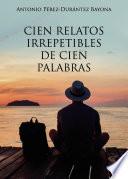 Cien relatos irrepetibles de cien palabras