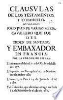 Clausulas de los testamentos y cobdicilo otorgados por D. Juan de Vargas Mexia, cavallero que fue del Orden de Santiago y embaxador en Francia por la Corona de España ...