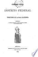 Código civil del Distrito federal y territorio de la Baja California reformado en virtud de la autorizacion concedida al ejecutivo por Decreto de 14 de diciembre de 1883