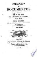Coleccion de documentos relativos á la vida pública del libertador de Colombia y del Perú Simon Bolívar, para servir á la historia de la independencia del Suramérica