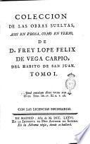Coleccion de las obras sueltas, assi en prosa, como en verso, de d. Frey Lope Felix de Vega Carpio, del habito de San Juan. Tomo 1. [- 21.]