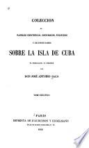 Coleccion de papeles cientificos, historicos, politicos y de otros ramos sobre la isla de Cuba