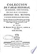 Colección de varias historias, asi sagradas, como profanas, de los mas celebres heroes del mundo, y sucesos memorables del orbe ...