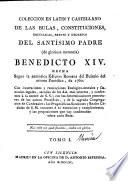 Coleccion en latin y castellano de las bulas, constituciones, encyclicas, breves y decretos del Santisimo Padre ... Benedicto XIV, etc